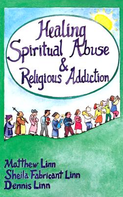 Healing Spiritual Abuse & Religious Addiction - Linn, Matthew, and Linn, Sheila Fabricant, and Linn, Dennis