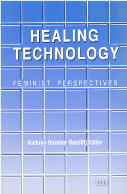 Healing Technology: Feminist Perspectives - Ratcliff, Kathryn Strother (Editor)