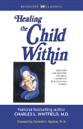 Healing the Child Within: Discovery and Recovery for Adult Children of Dysfunctional Families (Recovery Classics Edition) - Whitfield, Charlie, and Nuckols, Cardwell (Foreword by)