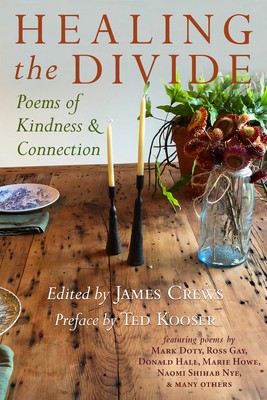 Healing the Divide: Poems of Kindness and Connection - Crews, James (Editor), and Kooser, Ted (Preface by)