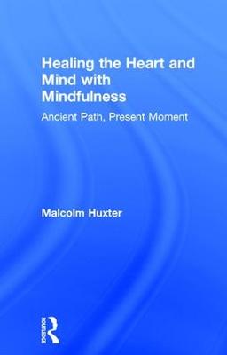 Healing the Heart and Mind with Mindfulness: Ancient Path, Present Moment - Huxter, Malcolm