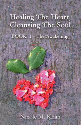 Healing the Heart, Cleansing the Soul: Book 1 - The Awakening Volume 1 - Khan, Nicole M