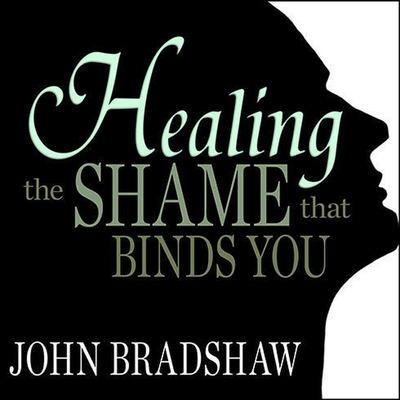 Healing the Shame That Binds You - Bradshaw, John, and Pruden, John (Read by)