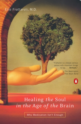 Healing the Soul in the Age of the Brain: Why Medication Isn't Enough - Frattaroli, Elio