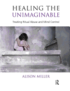 Healing the Unimaginable: Treating Ritual Abuse and Mind Control