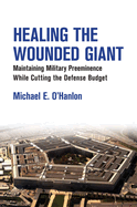 Healing the Wounded Giant: Maintaining Military Preeminence While Cutting the Defense Budget