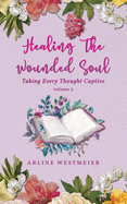 Healing the Wounded Soul: Taking Every Thought Captive Volume 3