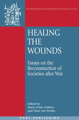 Healing the Wounds: Essays on the Reconstruction of Societies After War - Foblets, Marie-Claire (Editor), and Nelken, David (Editor), and Trotha, Trutz Von (Editor)