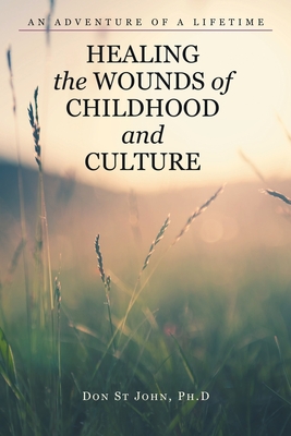 Healing the Wounds of Childhood and Culture: An Adventure of a Lifetime - St John, Don