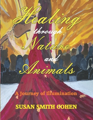 Healing Through Nature and Animals: A Journey of Illumination - Caudle, Melissa, Dr. (Editor), and Smith Cohen, Susan