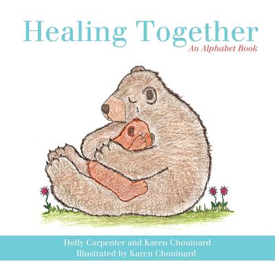 Healing Together: An Alphabet Book - Carpenter, Holly, and Chouinard, Karen