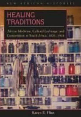 Healing traditions: African medicine, cultural exchange, and competition in South Africa, 1820-1948 - Flint, Karen E.