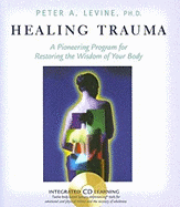 Healing Trauma: A Pioneering Program for Restoring the Wisdom of Your Body - Levine, Peter A, PH.D.