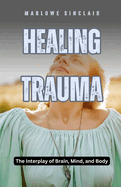 Healing Trauma: The Interplay of Brain, Mind, and Body