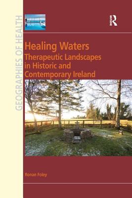 Healing Waters: Therapeutic Landscapes in Historic and Contemporary Ireland - Foley, Ronan
