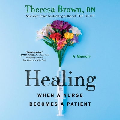 Healing: When a Nurse Becomes a Patient - Brown, Theresa, and Craden, Abby (Read by)