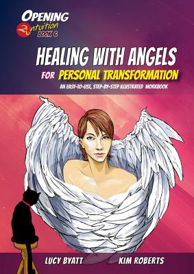 Healing with Angels for Personal Transformation: An Easy-To-Use, Step-By-Step Illustrated Guidebook - Roberts, Kim, and Byatt, Lucy