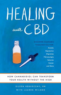 Healing with CBD: How Cannabidiol Can Transform Your Health Without the High - Konieczny, Eileen, RN, and Wilson, Lauren