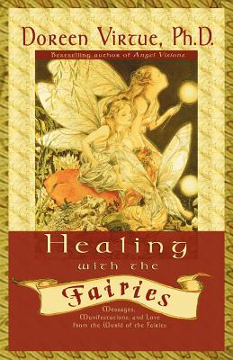 Healing with the Fairies: Messages, Manifestations, and Love from the World of the Fairies - Virtue, Doreen, Ph.D., M.A., B.A.