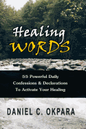 Healing Words: 55 Powerful Daily Confessions & Declarations to Activate Your Healing & Walk in Divine Health: Strong Decrees That Invoke Healing for You & Your Loved Ones