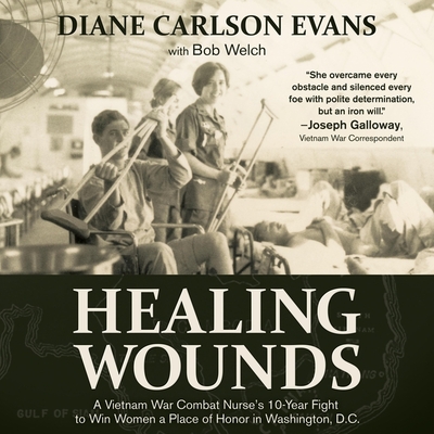 Healing Wounds: A Vietnam War Combat Nurse's 10-Year Fight to Win Women a Place of Honor in Washington, D.C. - Metzger, Janet (Read by), and Welch, Bob (Contributions by), and Galloway, Joseph (Contributions by)