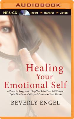 Healing Your Emotional Self: A Powerful Program to Help You Raise Your Self-Esteem, Quiet Your Inner Critic, and Overcome Your Shame - Engel, Beverly, Lmft, and Hart, Vanessa (Read by)