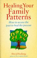 Healing Your Family Patterns: How to access the past to heal the present - Furlong, David