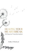 Healing Your Heartbreak: 28 Days to Transformation