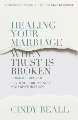 Healing Your Marriage When Trust Is Broken: Finding Forgiveness and Restoration - Beall, Cindy