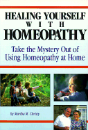 Healing Yourself with Homeopathy: The Do-It-Yourself Guide to Healing with Homeopathy at Home - Christy, Martha M