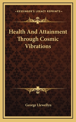 Health and Attainment Through Cosmic Vibrations - Llewellyn, George