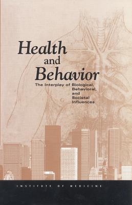 Health and Behavior: The Interplay of Biological, Behavioral, and Societal Influences - Institute of Medicine, and Board on Neuroscience and Behavioral Health, and Committee on Health and Behavior Research...