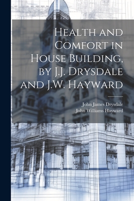 Health and Comfort in House Building, by J.J. Drysdale and J.W. Hayward - Drysdale, John James, and Hayward, John Williams