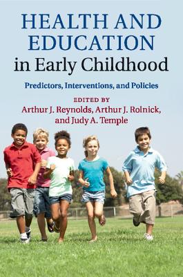 Health and Education in Early Childhood: Predictors, Interventions, and Policies - Reynolds, Arthur J (Editor), and Rolnick, Arthur J (Editor), and Temple, Judy A (Editor)