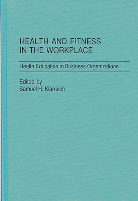 Health and Fitness in the Workplace: Health Education in Business Organizations - Klarreich, Samuel H