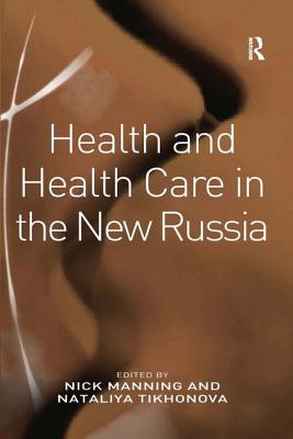 Health and Health Care in the New Russia - Tikhonova, Nataliya, and Manning, Nick (Editor)