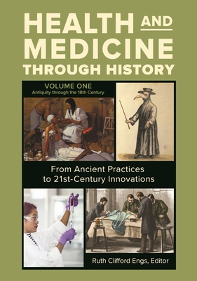 Health and Medicine Through History: From Ancient Practices to 21st-Century Innovations [3 Volumes] - Engs, Ruth Clifford (Editor)