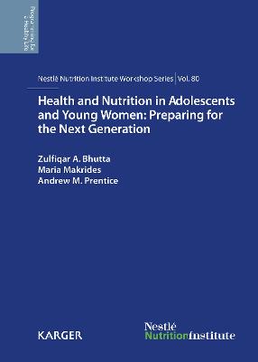 Health and Nutrition in Adolescents and Young Women: Preparing for the Next Generation: 80th Nestl Nutrition Institute Workshop, Bali, November 2013 - Bhutta, Z.A. (Editor), and Makrides, M. (Editor), and Prentice, A.M. (Editor)