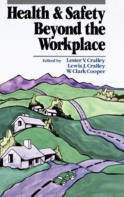 Health and Safety Beyond the Workplace - Cralley, Lester V (Editor), and Cralley, Lewis J (Editor), and Cooper, W Clark (Editor)