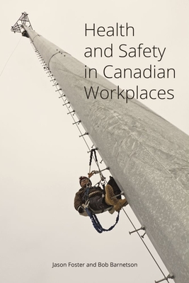 Health and Safety in Canadian Workplaces - Foster, Jason, and Barnetson, Bob