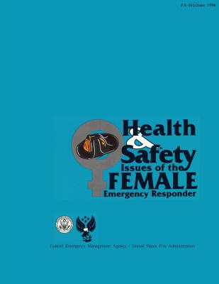 Health and Safety Issues of the Female Emergency Responder - Fire Administration, U S, and Agency, Federal Emergency Management