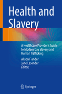 Health and Slavery: A Healthcare Provider's Guide to Modern Day Slavery and Human Trafficking