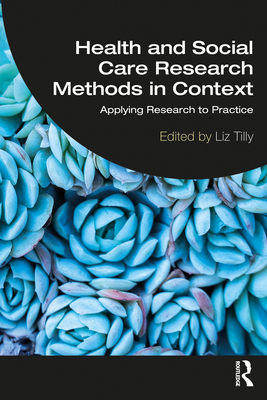 Health and Social Care Research Methods in Context: Applying Research to Practice - Tilly, Liz (Editor)