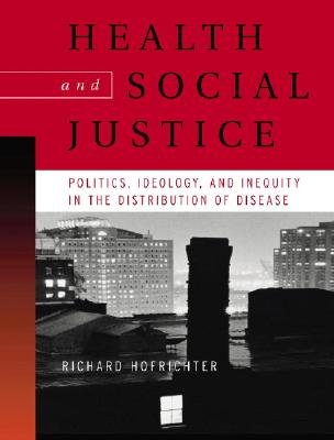 Health and Social Justice: Politics, Ideology, and Inequity in the Distribution of Disease - Hofrichter, Richard (Editor)