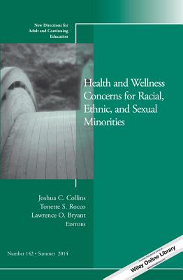 Health and Wellness Concerns for Racial, Ethnic, and Sexual Minorities: New Directions for Adult and Continuing Education, Number 142 - Collins, Joshua C (Editor), and Rocco, Tonette S (Editor), and Bryant, Lawrence O (Editor)