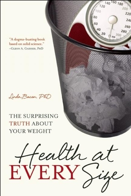 Health at Every Size: The Surprising Truth about Your Weight - Bacon, Linda, PhD