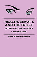 Health, Beauty, and the Toilet - Letters to Ladies from a Lady Doctor.