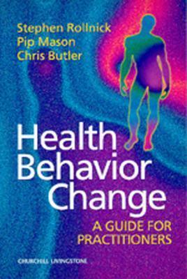 Health Behavior Change: A Guide for Practitioners - Rollnick, Stephen, Msc, PhD, and Mason, Pip, BSC, (Econ), and Butler, Christopher C, Ba, MD