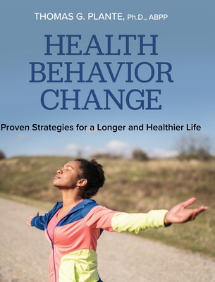 Health Behavior Change: Proven Strategies for a Longer and Healthier Life - Plante, Thomas G