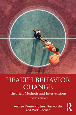 Health Behavior Change: Theories, Methods and Interventions - Prestwich, Andrew, and Kenworthy, Jared, and Conner, Mark